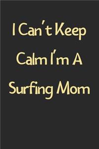 I Can't Keep Calm I'm A Surfing Mom