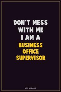 Don't Mess With Me, I Am A Business Office Supervisor