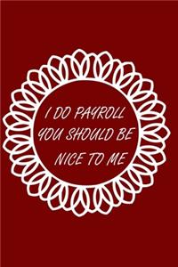 I Do Payroll You Should Be Nice To Me