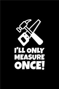 I'll Only Measure Once!
