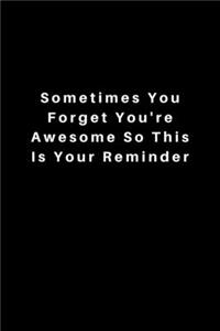 Sometimes You Forget You're Awesome So This Is Your Reminder