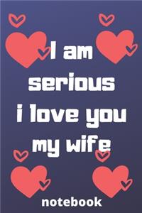 I am serious I love you my wife notebook