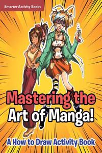Mastering the Art of Manga! a How to Draw Activity Book
