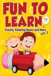 Fun to Learn, Tracing, Coloring Mazes and More Vol. 2