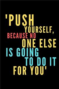 Push yourself, because no one else is going to do it for you.