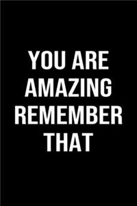 You Are Amazing Remember That