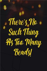 There's No Such Thing As Too Many Beads!