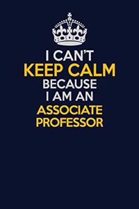 I Can't Keep Calm Because I Am An Associate Professor
