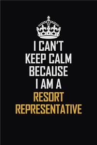 I Can't Keep Calm Because I Am A Resort Representative