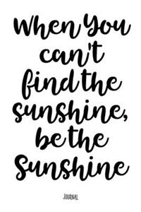 When You Can't Find The Sunshine, Be The Sunshine - Journal