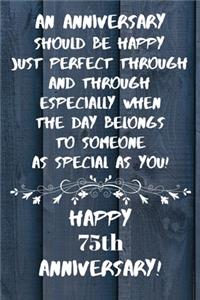 An Anniversary should be perfect when the day belongs to someone as special as you Happy 75th Anniversary