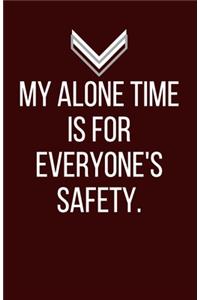 My alone tine is for everyone's safety. - Blank Lined Notebook - Funny Motivational Quote Journal - 5.5