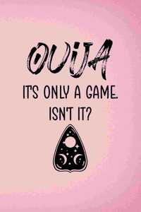 Ouija It's Only A Game. Isn't It?