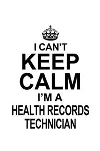 I Can't Keep Calm I'm A Health Records Technician