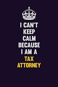 I Can't Keep Calm Because I Am A Tax Attorney