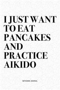 I Just Want To Eat Pancakes And Practice Aikido