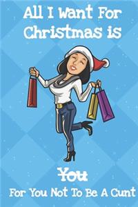 All I Want For Christmas Is You For You Not To Be A Cunt