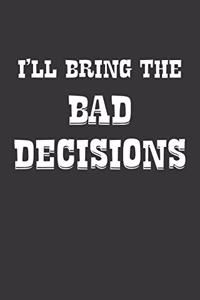 Ill Bring The Bad Decisions Notebook