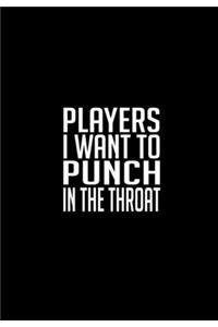 Players I Want To Punch In The Throat