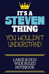 It's A Steven Thing You Wouldn't Understand Large (8.5x11) Wide Ruled Notebook