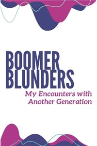 Boomer Blunders My Encounters with Another Generation