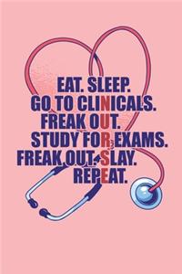 Eat. Sleep Go to Clinicals. Freak Out. Study for Exams. Freak Out. Slay. Repeat.
