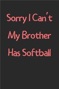 Sorry I Can't My Brother Has Softball: Lined Journal, 120 Pages, 6 x 9, Funny Softball Gift Idea, Black Matte Finish (Sorry I Can't My Brother Has Softball Journal)