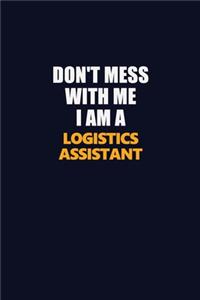 Don't Mess With Me I Am A Logistics assistant