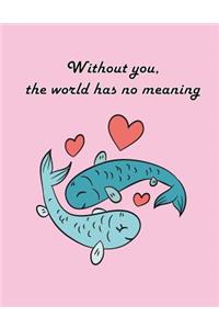without you the world has no meaning