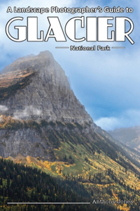 Landscape Photographer's Guide to Glacier National Park
