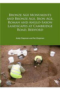 Bronze Age Monuments and Bronze Age, Iron Age, Roman and Anglo-Saxon Landscapes at Cambridge Road, Bedford