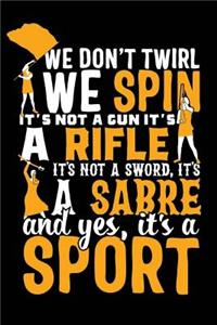 We Don't Twirl We Spin It's Not a Gun It's a Rifle It's Not a Sword, It's a Sabre and Yes, It's a Sport