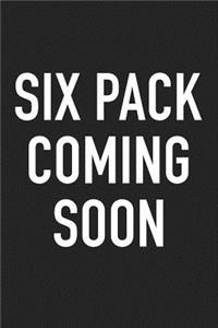 Six Pack Coming Soon