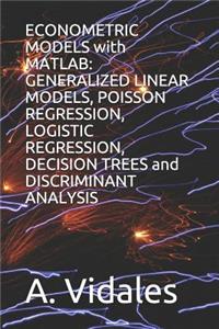 Econometric Models with MATLAB: Generalized Linear Models, Poisson Regression, Logistic Regression, Decision Trees and Discriminant Analysis