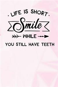 Life Is Short Smile While You Still Have Teeth