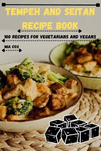 Tempeh and Seitan Recipe Book: 100 Recipes for Vegetarians and Vegans