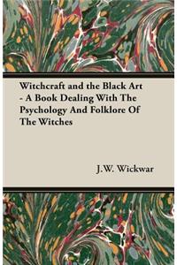 Witchcraft and the Black Art - A Book Dealing With The Psychology And Folklore Of The Witches