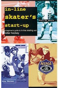 In-Line Skater's Start-Up: A Beginner's Guide to In-Line Skating and Roller Hockey