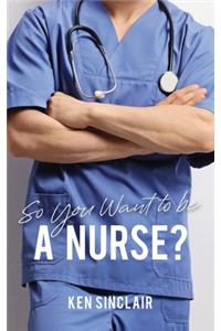 So You Want to be a Nurse