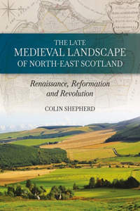 The Late Medieval Landscape of North-east Scotland