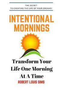 Intentional Mornings: Achieve Your Goals and Transform Your Life with a Powerful Morning Routine