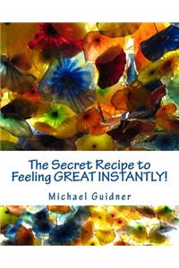 The Secret Recipe to Feeling Great Instantly!