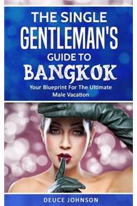 Single Gentleman's Guide to Bangkok - Your Blueprint For The Ultimate Male Vacation