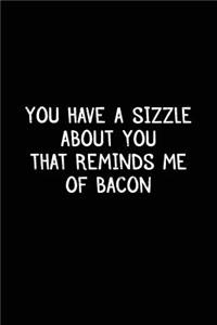 You Have A Sizzle About You That Reminds Me Of Bacon