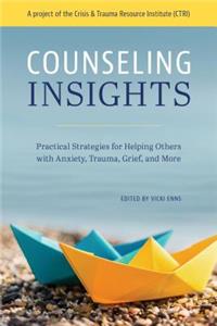 Counseling Insights: Practical Strategies for Helping Others with Anxiety, Trauma, Grief, and More: Practical Strategies for Helping Others with Anxiety, Trauma, Grief, and More