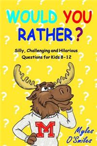 Would You Rather? Silly, Challenging and Hilarious Questions For Kids 8-12