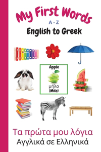 My First Words A - Z English to Greek: Bilingual Learning Made Fun and Easy with Words and Pictures