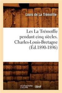 Les La Trémoïlle Pendant Cinq Siècles. Charles-Louis-Bretagne, (Éd.1890-1896)
