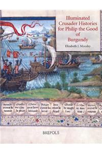 Illuminated Crusader Histories for Philip the Good of Burgundy
