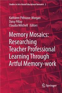 Memory Mosaics: Researching Teacher Professional Learning Through Artful Memory-work